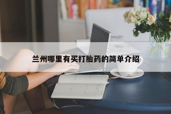 打胎药哪里能买到意外怀孕咨询兰州哪里有买打胎药的简单介绍